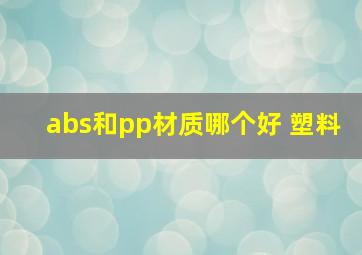 abs和pp材质哪个好 塑料